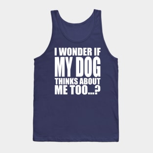 I wonder if my dog thinks about me too Tank Top